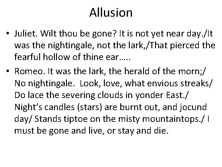 Allusion • Juliet. Wilt thou be gone? It is not yet near day. /It