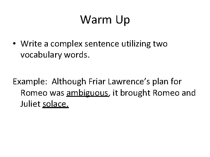 Warm Up • Write a complex sentence utilizing two vocabulary words. Example: Although Friar