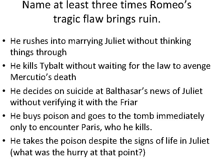 Name at least three times Romeo’s tragic flaw brings ruin. • He rushes into