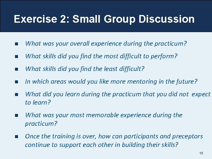 Exercise 2: Small Group Discussion n What was your overall experience during the practicum?