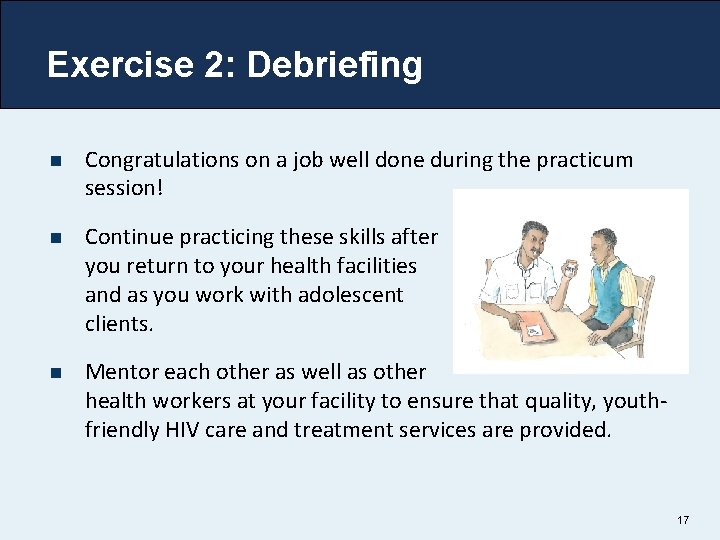 Exercise 2: Debriefing n Congratulations on a job well done during the practicum session!