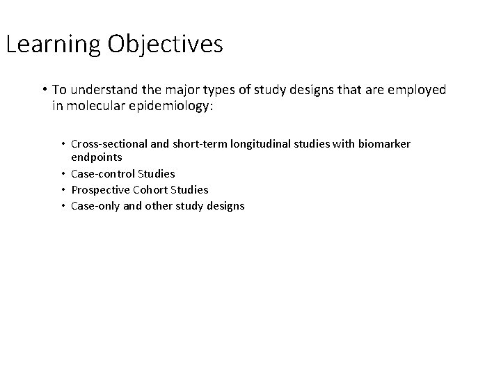 Learning Objectives • To understand the major types of study designs that are employed