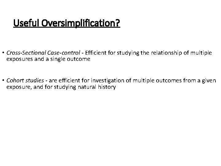 Useful Oversimplification? • Cross-Sectional Case-control - Efficient for studying the relationship of multiple exposures