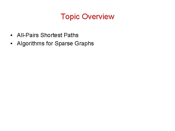 Topic Overview • All-Pairs Shortest Paths • Algorithms for Sparse Graphs 