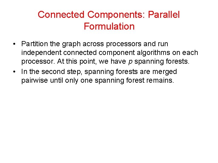 Connected Components: Parallel Formulation • Partition the graph across processors and run independent connected Connected Components: Parallel Formulation • Partition the graph across processors and run independent connected