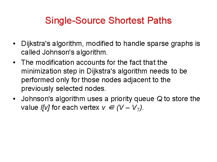 Single-Source Shortest Paths • Dijkstra's algorithm, modified to handle sparse graphs is called Johnson's Single-Source Shortest Paths • Dijkstra's algorithm, modified to handle sparse graphs is called Johnson's