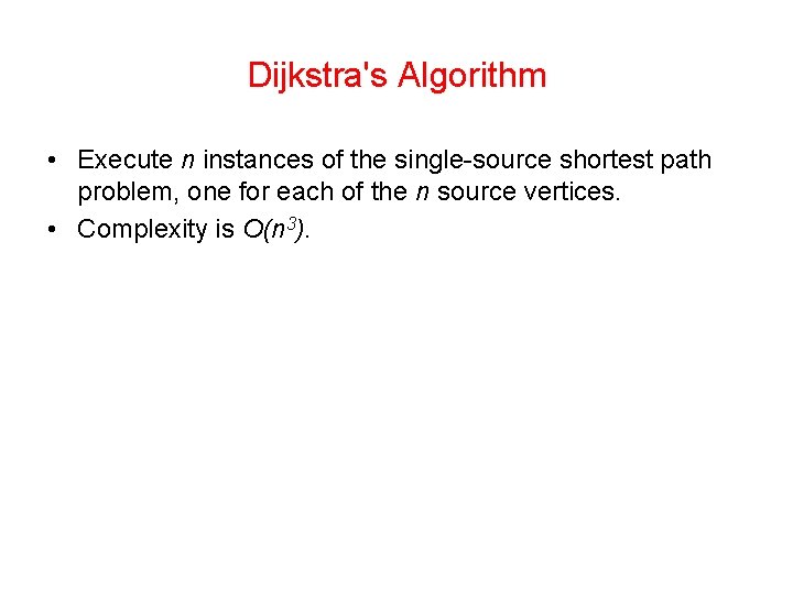 Dijkstra's Algorithm • Execute n instances of the single-source shortest path problem, one for Dijkstra's Algorithm • Execute n instances of the single-source shortest path problem, one for