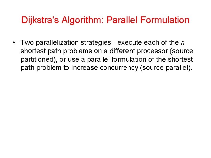 Dijkstra's Algorithm: Parallel Formulation • Two parallelization strategies - execute each of the n Dijkstra's Algorithm: Parallel Formulation • Two parallelization strategies - execute each of the n