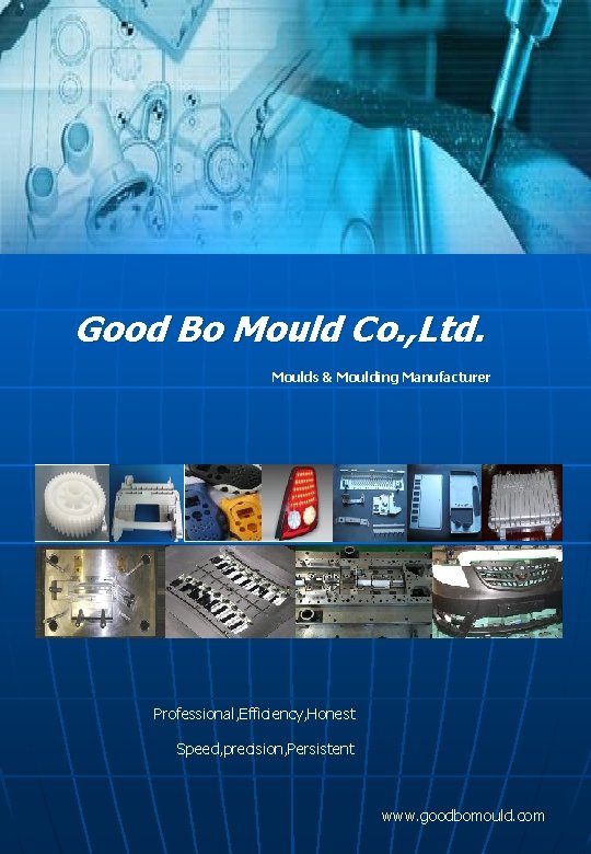 Good Bo Mould Co. , Ltd. Moulds & Moulding Manufacturer Professional, Efficiency, Honest Speed,