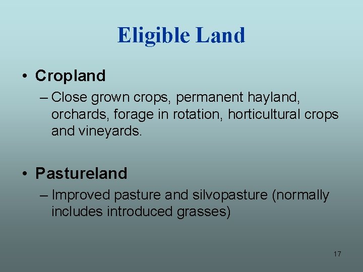 Eligible Land • Cropland – Close grown crops, permanent hayland, orchards, forage in rotation,