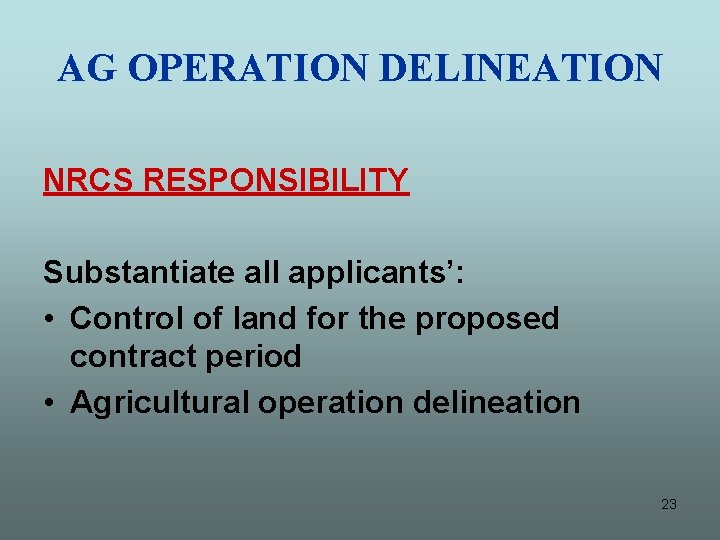AG OPERATION DELINEATION NRCS RESPONSIBILITY Substantiate all applicants’: • Control of land for the