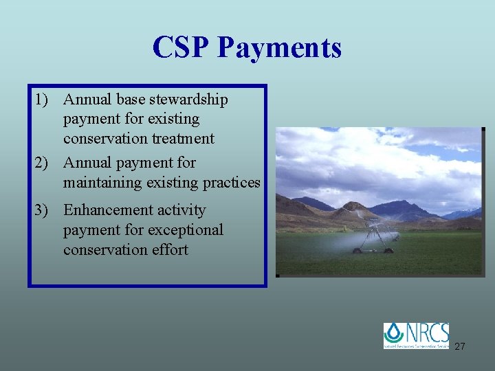 CSP Payments 1) Annual base stewardship payment for existing conservation treatment 2) Annual payment