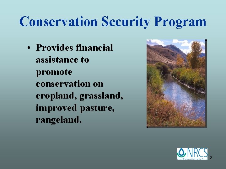 Conservation Security Program • Provides financial assistance to promote conservation on cropland, grassland, improved