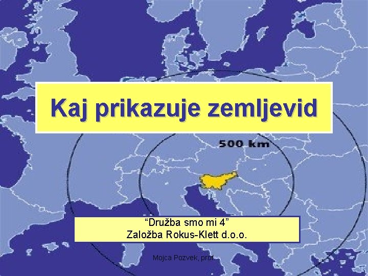 Kaj prikazuje zemljevid “Družba smo mi 4” Založba Rokus-Klett d. o. o. Mojca Pozvek,