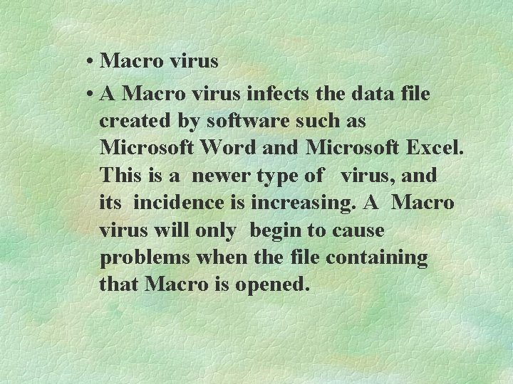  • Macro virus • A Macro virus infects the data file created by