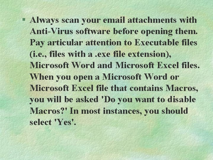 § Always scan your email attachments with Anti-Virus software before opening them. Pay articular