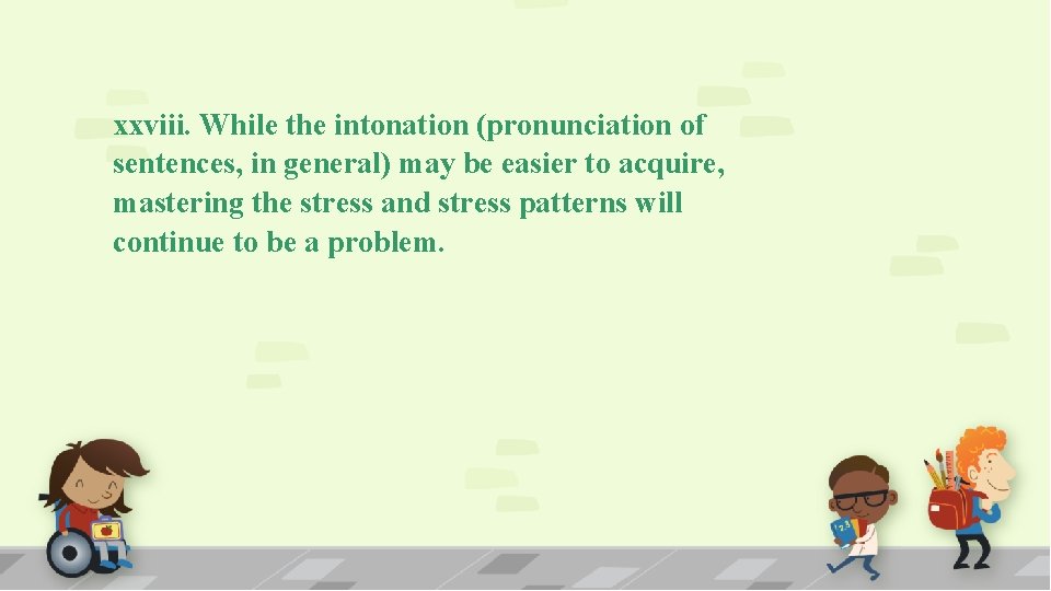 xxviii. While the intonation (pronunciation of sentences, in general) may be easier to acquire,