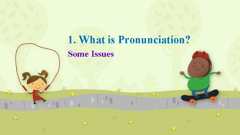 1. What is Pronunciation? Some Issues 