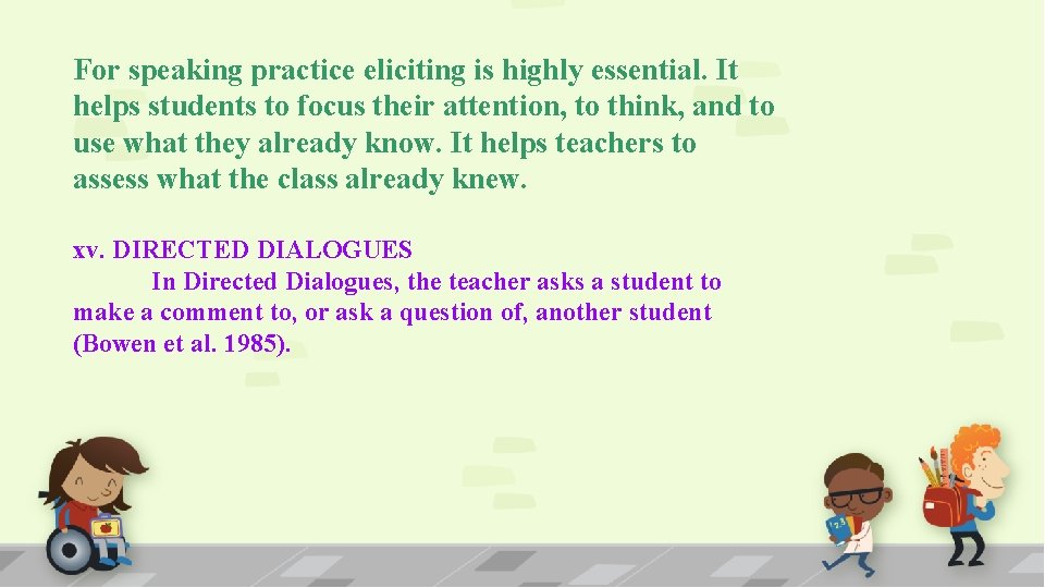 For speaking practice eliciting is highly essential. It helps students to focus their attention,