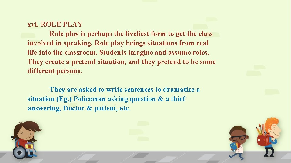 xvi. ROLE PLAY Role play is perhaps the liveliest form to get the class