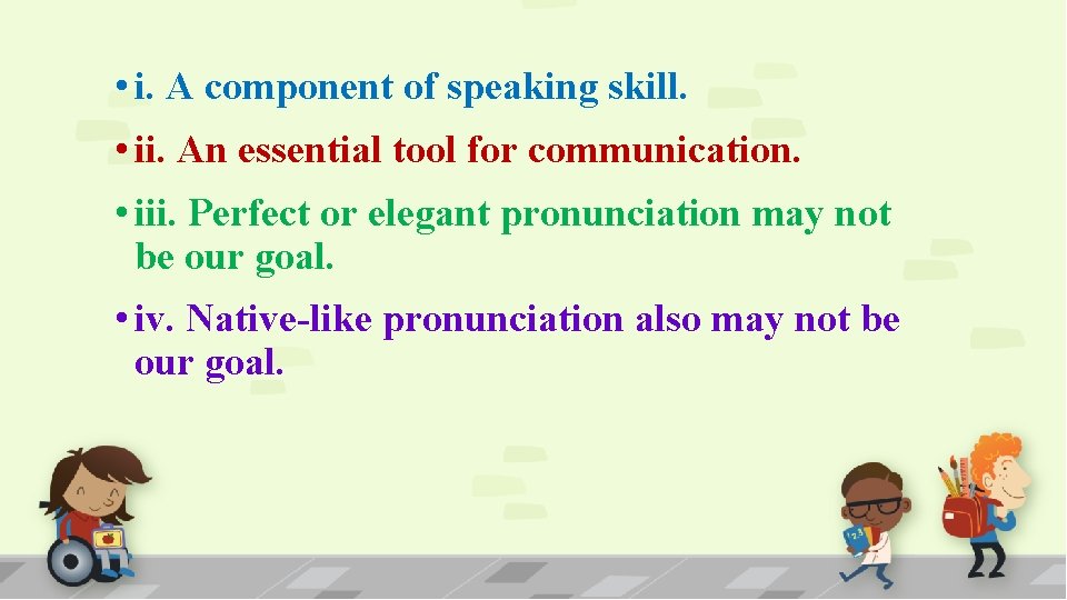  • i. A component of speaking skill. • ii. An essential tool for