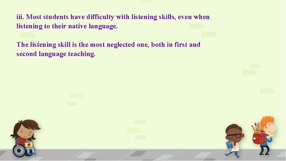 iii. Most students have difficulty with listening skills, even when listening to their native