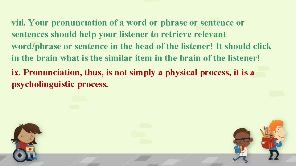 viii. Your pronunciation of a word or phrase or sentences should help your listener