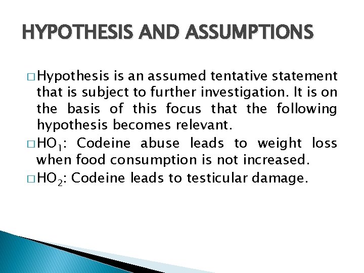 HYPOTHESIS AND ASSUMPTIONS � Hypothesis is an assumed tentative statement that is subject to
