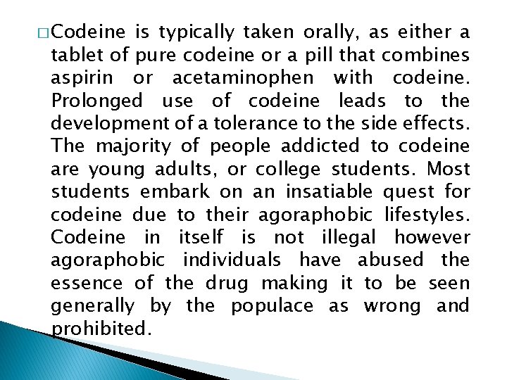 � Codeine is typically taken orally, as either a tablet of pure codeine or