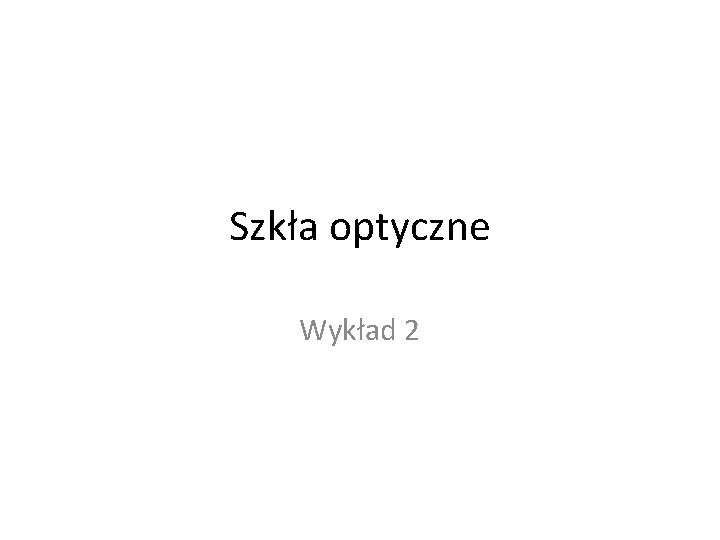 Szkła optyczne Wykład 2 