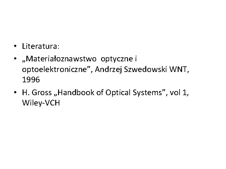  • Literatura: • „Materiałoznawstwo optyczne i optoelektroniczne”, Andrzej Szwedowski WNT, 1996 • H.