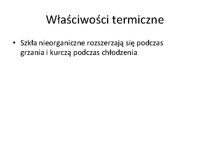 Właściwości termiczne • Szkła nieorganiczne rozszerzają się podczas grzania i kurczą podczas chłodzenia 