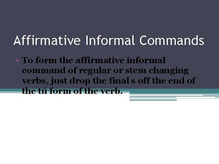 Affirmative Informal Commands • To form the affirmative informal command of regular or stem