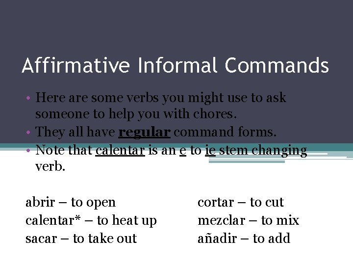 Affirmative Informal Commands • Here are some verbs you might use to ask someone