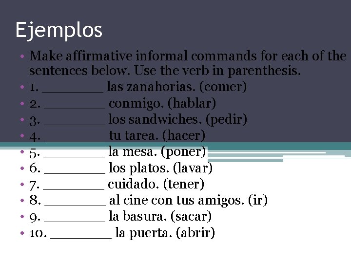 Ejemplos • Make affirmative informal commands for each of the sentences below. Use the