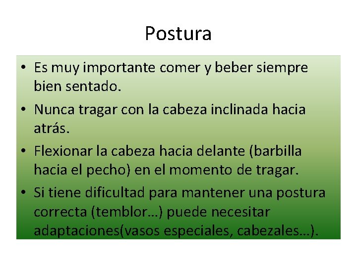 Postura • Es muy importante comer y beber siempre bien sentado. • Nunca tragar