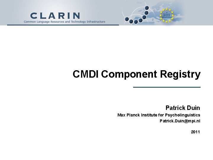 CMDI Component Registry Patrick Duin Max Planck Institute for Psycholinguistics Patrick. Duin@mpi. nl 2011