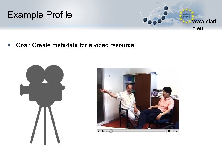 Example Profile § Goal: Create metadata for a video resource www. clari n. eu