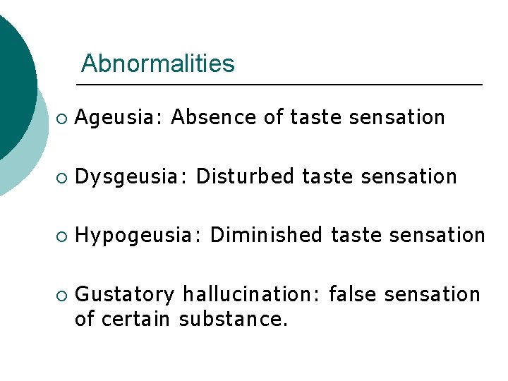 Abnormalities ¡ Ageusia: Absence of taste sensation ¡ Dysgeusia: Disturbed taste sensation ¡ Hypogeusia: