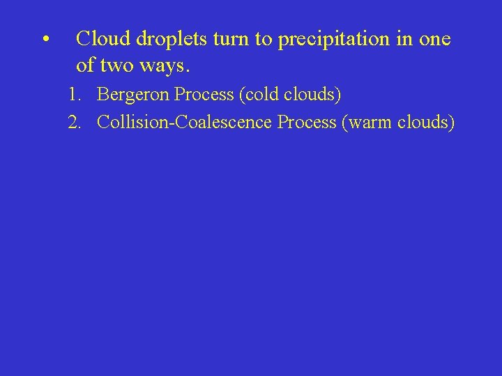  • Cloud droplets turn to precipitation in one of two ways. 1. Bergeron
