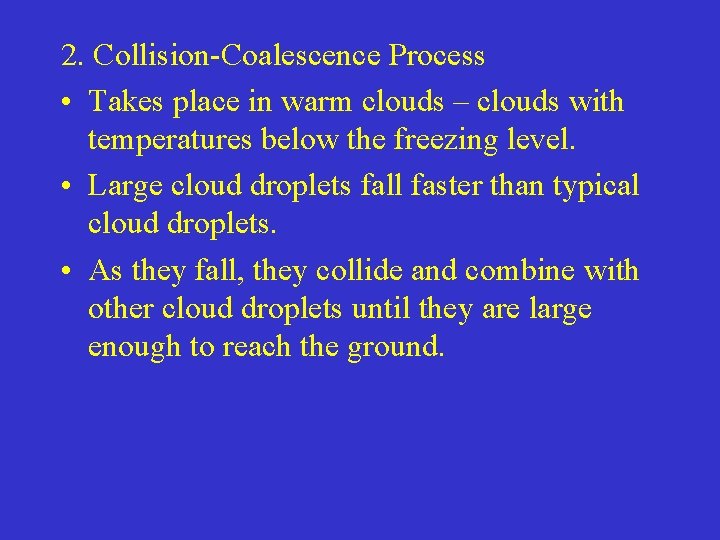 2. Collision-Coalescence Process • Takes place in warm clouds – clouds with temperatures below