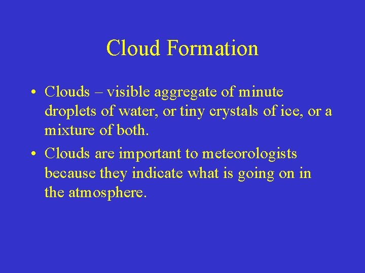 Cloud Formation • Clouds – visible aggregate of minute droplets of water, or tiny