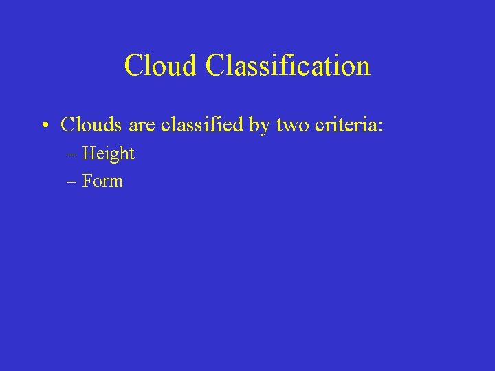 Cloud Classification • Clouds are classified by two criteria: – Height – Form 