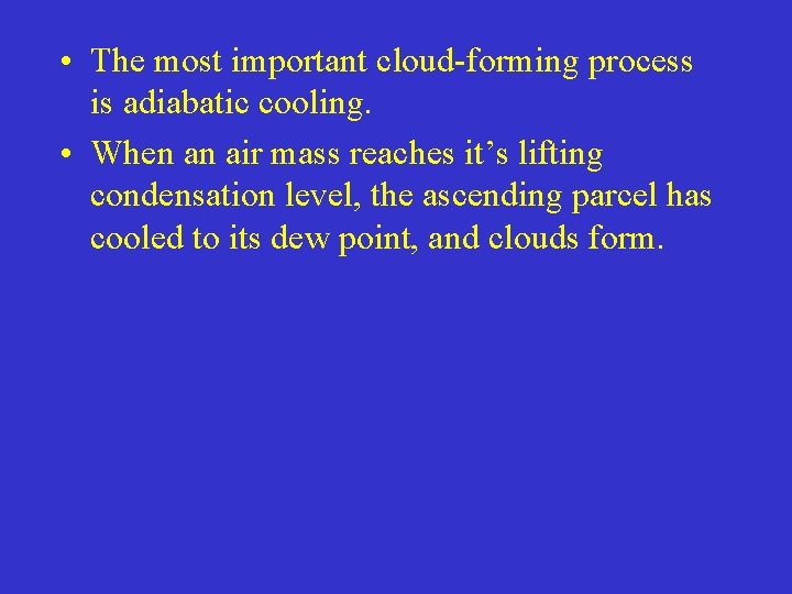  • The most important cloud-forming process is adiabatic cooling. • When an air