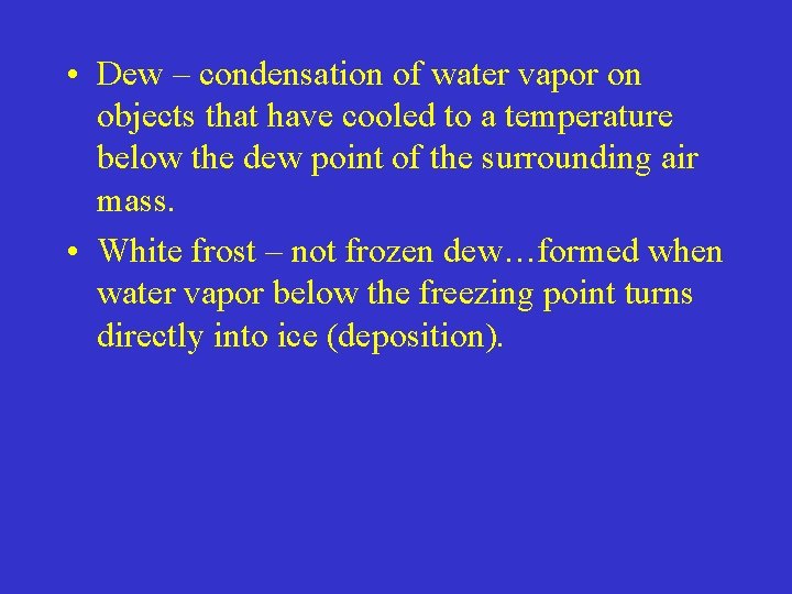  • Dew – condensation of water vapor on objects that have cooled to