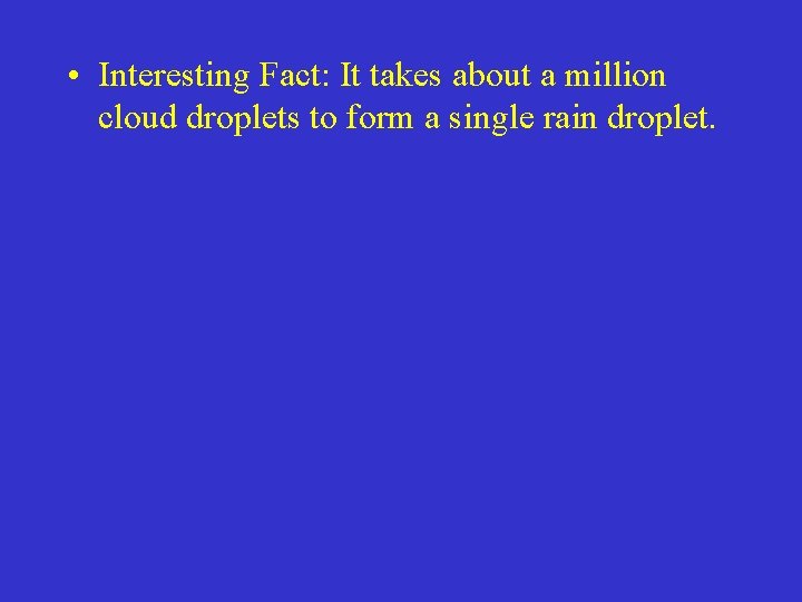  • Interesting Fact: It takes about a million cloud droplets to form a