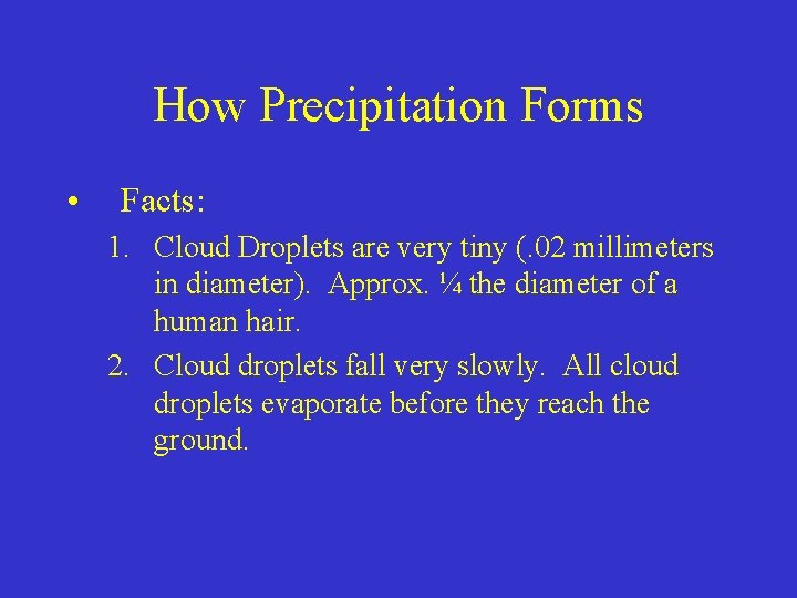 How Precipitation Forms • Facts: 1. Cloud Droplets are very tiny (. 02 millimeters