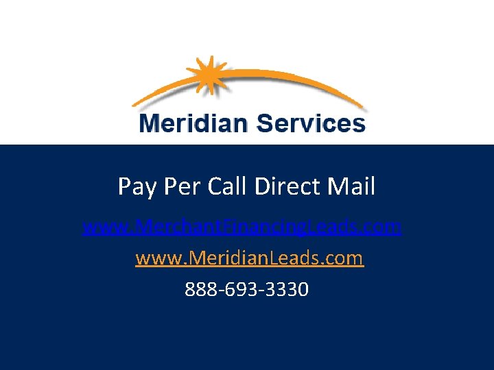  Pay Per Call Direct Mail www. Merchant. Financing. Leads. com www. Meridian. Leads.