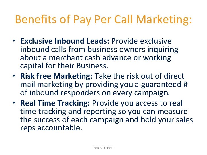 Benefits of Pay Per Call Marketing: • Exclusive Inbound Leads: Provide exclusive inbound calls