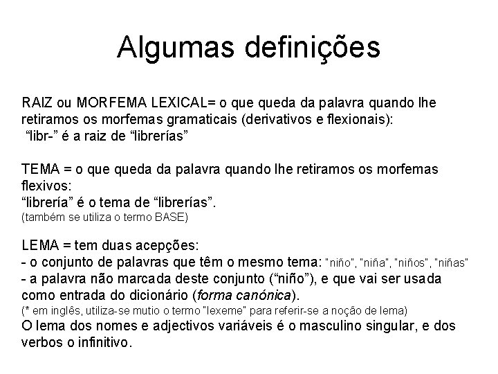 Algumas definições RAIZ ou MORFEMA LEXICAL= o queda da palavra quando lhe retiramos os Algumas definições RAIZ ou MORFEMA LEXICAL= o queda da palavra quando lhe retiramos os